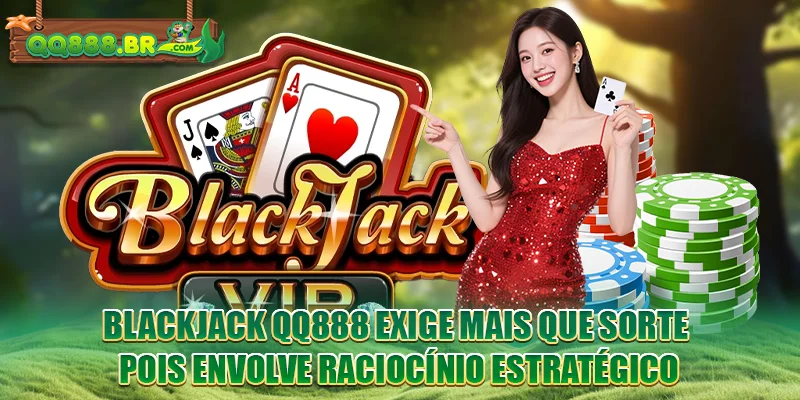 Blackjack QQ888 combina entretenimento direto com raciocínio estratégico