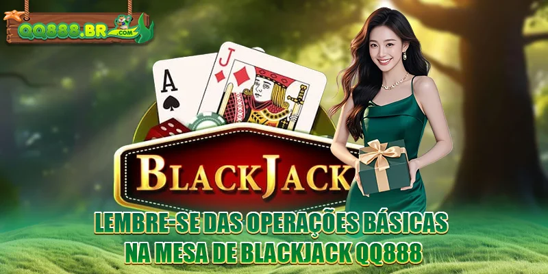 Lembre-se das operações básicas na mesa de Blackjack QQ888