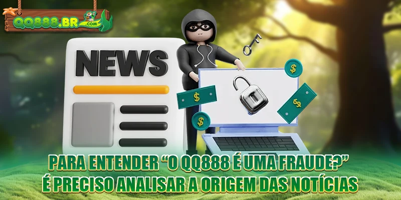 Para entender “O QQ888 é uma fraude?”, é preciso analisar a origem das notícias
